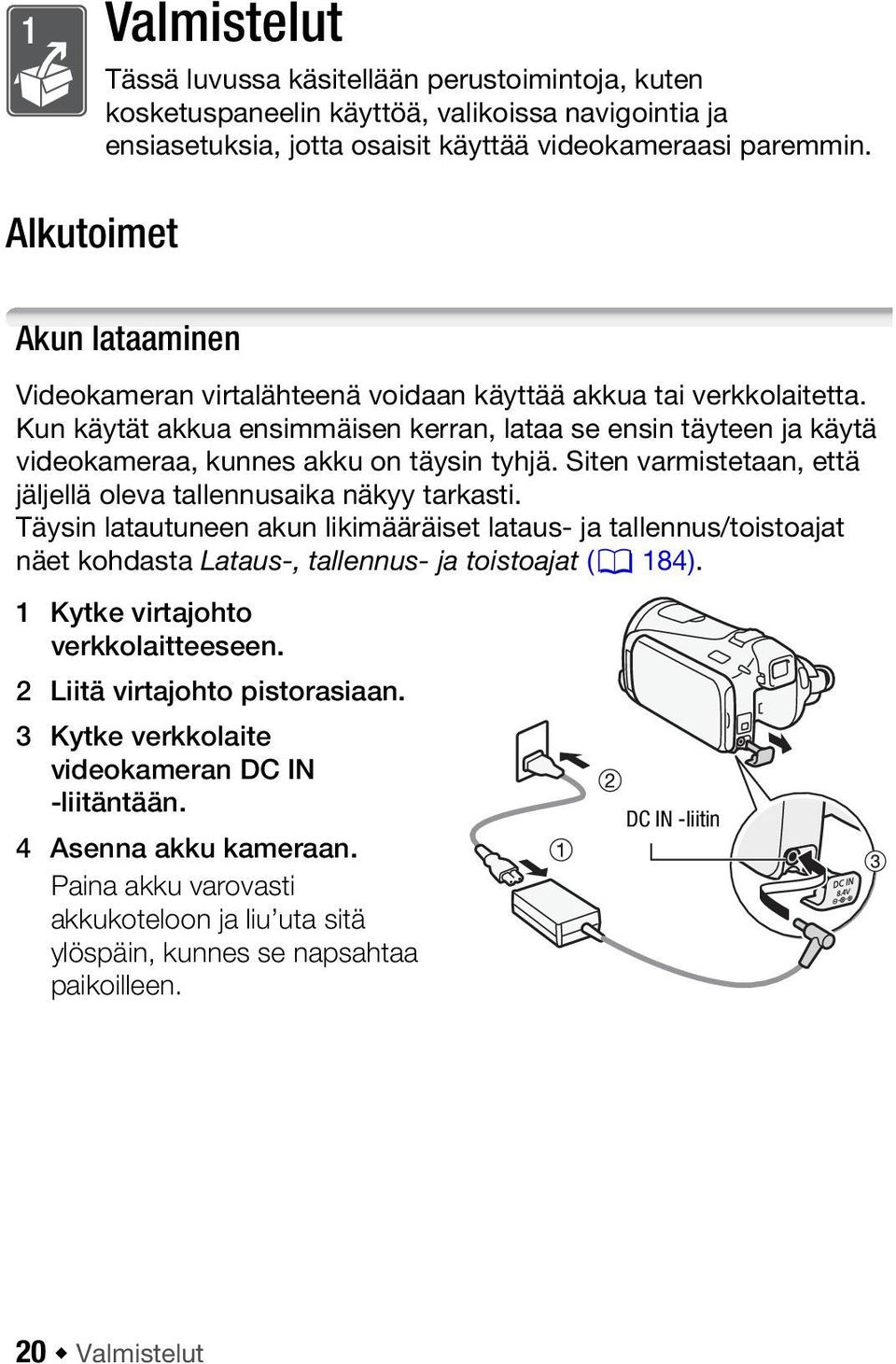 Siten varmistetaan, että jäljellä oleva tallennusaika näkyy tarkasti. Täysin latautuneen akun likimääräiset lataus- ja tallennus/toistoajat näet kohdasta Lataus-, tallennus- ja toistoajat (0 184).