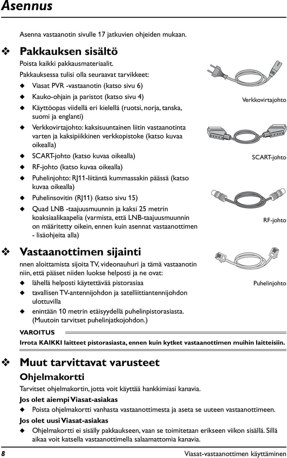 englanti) Verkkovirtajohto: kaksisuuntainen liitin vastaanotinta varten ja kaksipiikkinen verkkopistoke (katso kuvaa oikealla) SCART-johto (katso kuvaa oikealla) RF-johto (katso kuvaa oikealla)