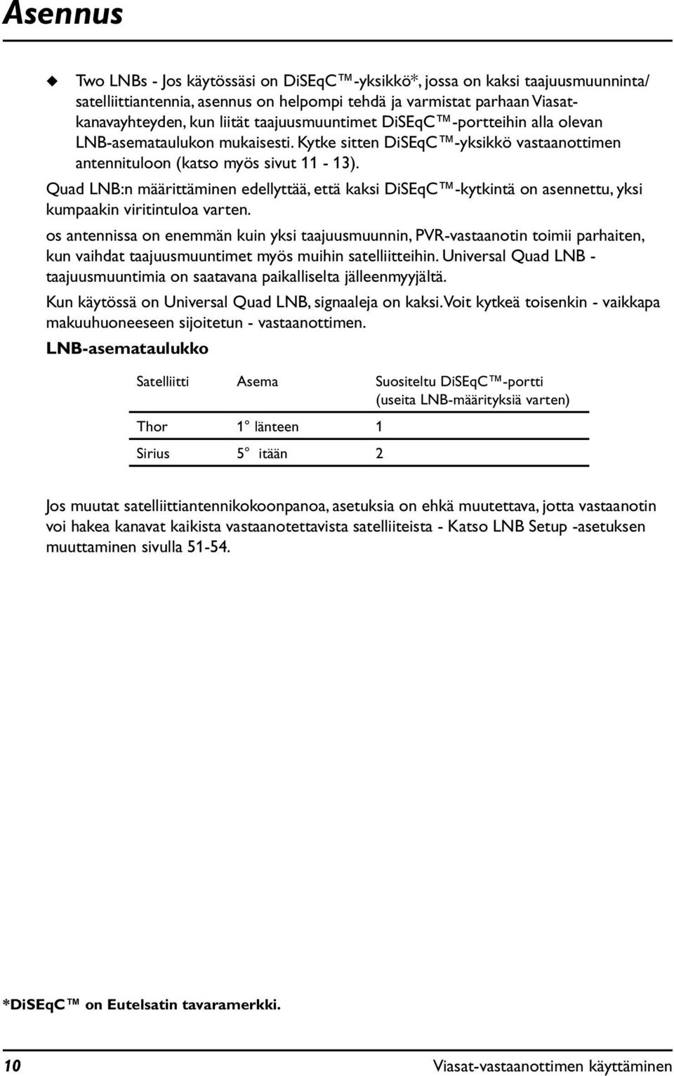 Quad LNB:n määrittäminen edellyttää, että kaksi DiSEqC -kytkintä on asennettu, yksi kumpaakin viritintuloa varten.