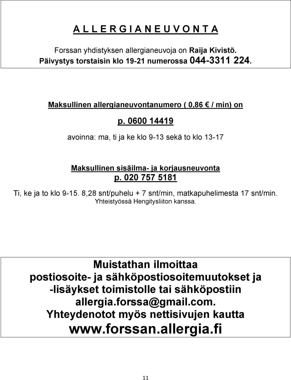 0600 14419 avoinna: ma, ti ja ke klo 9-13 sekä to klo 13-17 Maksullinen sisäilma- ja korjausneuvonta p. 020 757 5181 Ti, ke ja to klo 9-15.