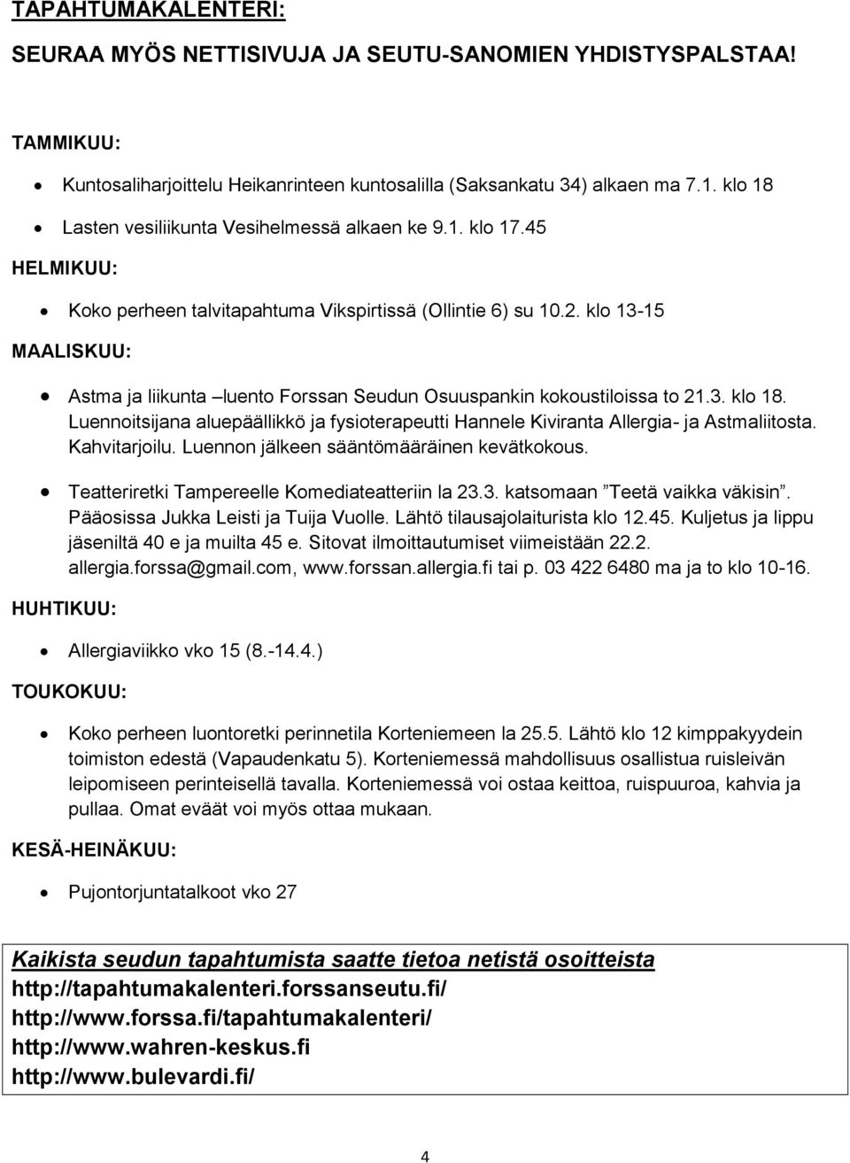 klo 13-15 MAALISKUU: Astma ja liikunta luento Forssan Seudun Osuuspankin kokoustiloissa to 21.3. klo 18. Luennoitsijana aluepäällikkö ja fysioterapeutti Hannele Kiviranta Allergia- ja Astmaliitosta.