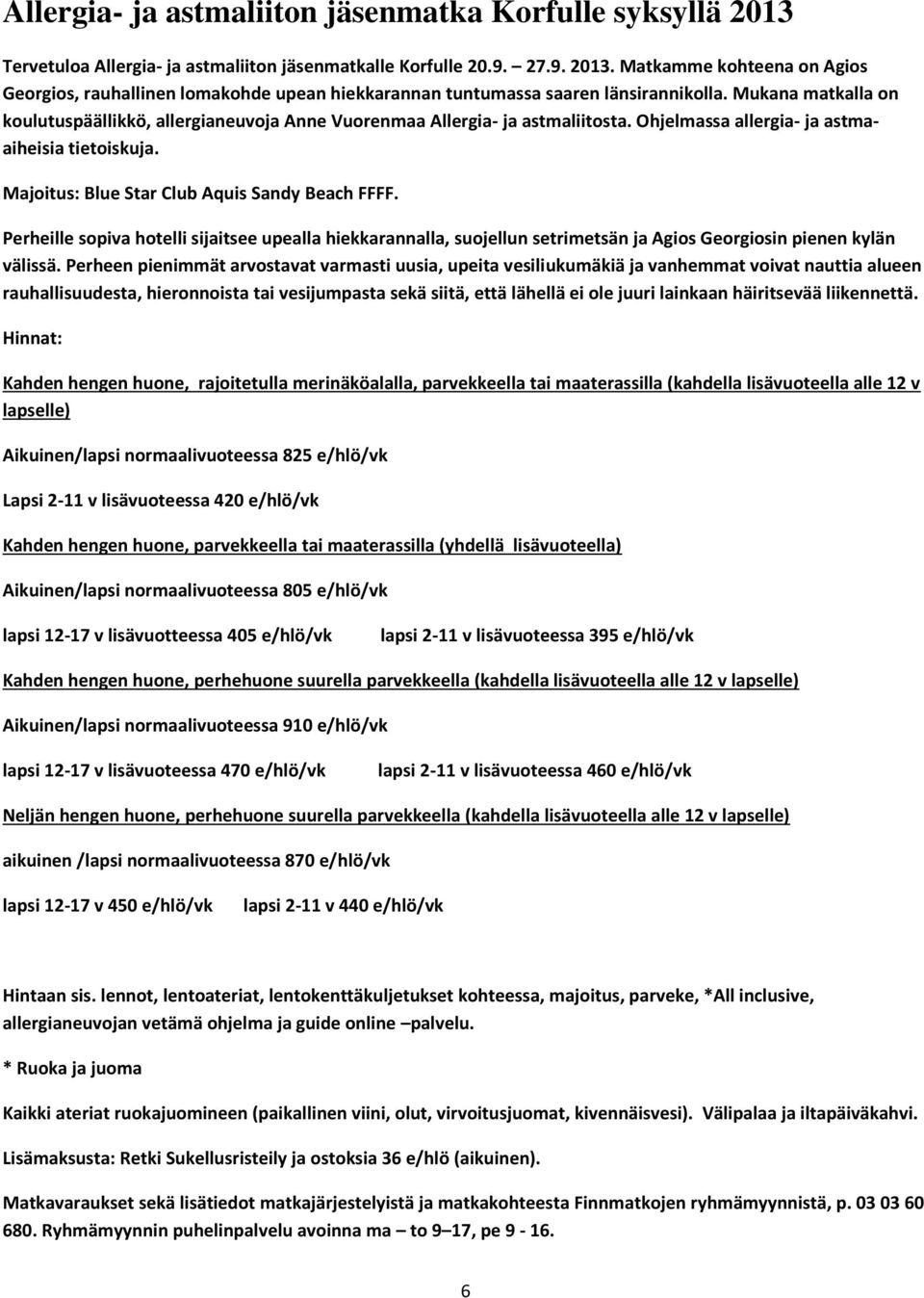 Perheille sopiva hotelli sijaitsee upealla hiekkarannalla, suojellun setrimetsän ja Agios Georgiosin pienen kylän välissä.