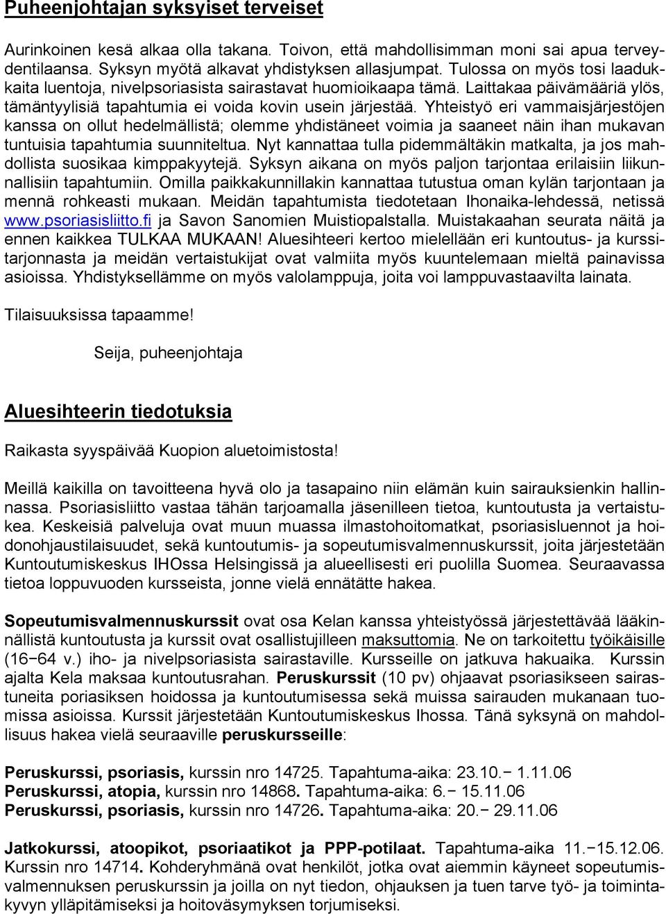 Yhteistyö eri vammaisjärjestöjen kanssa on ollut hedelmällistä; olemme yhdistäneet voimia ja saaneet näin ihan mukavan tuntuisia tapahtumia suunniteltua.