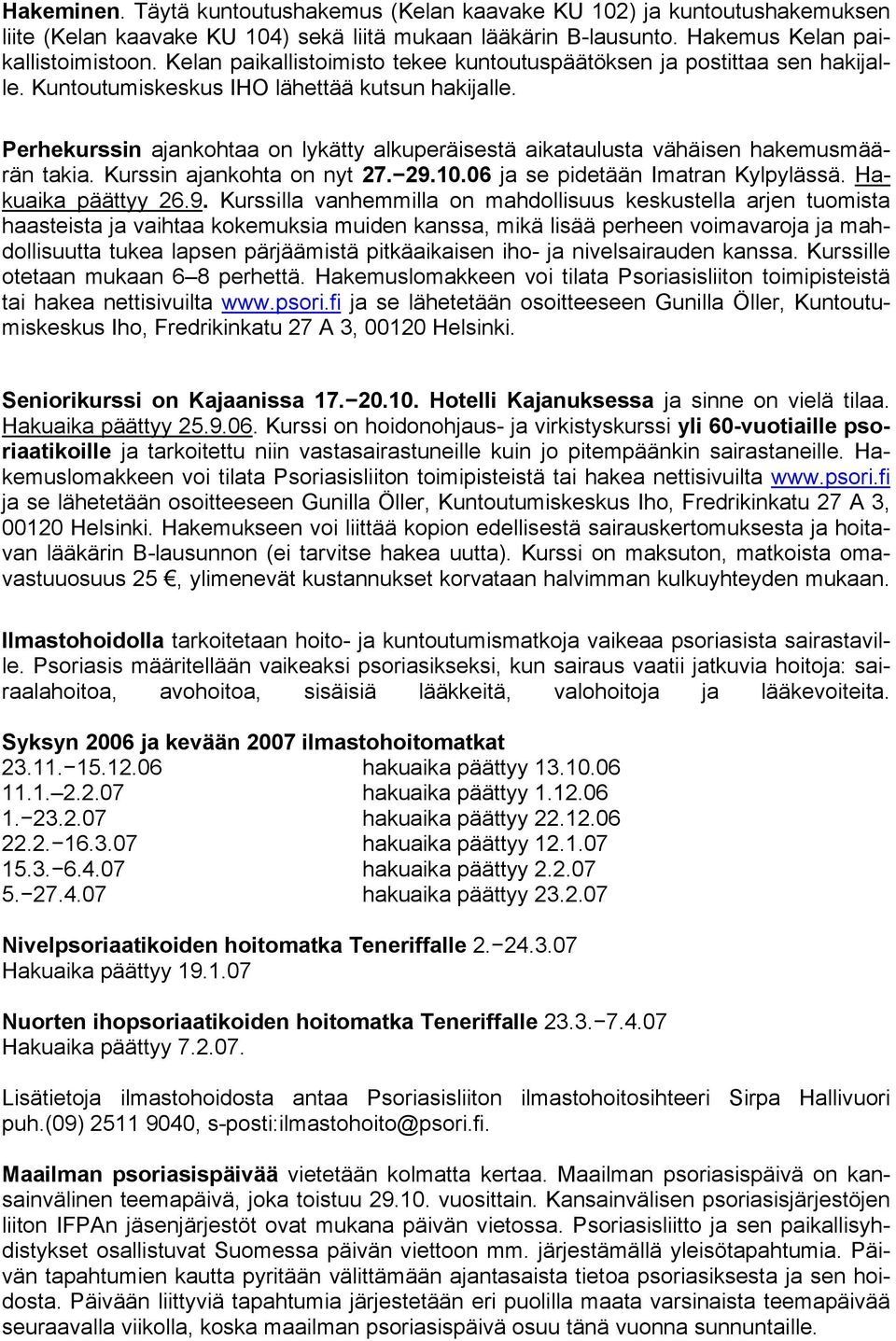 Perhekurssin ajankohtaa on lykätty alkuperäisestä aikataulusta vähäisen hakemusmäärän takia. Kurssin ajankohta on nyt 27. 29.