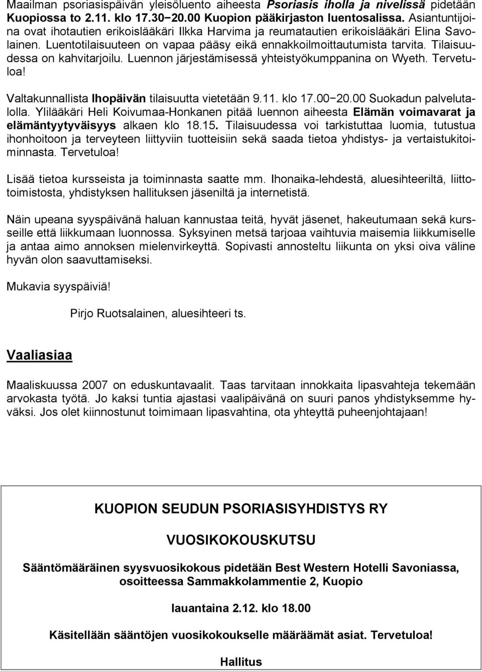 Tilaisuudessa on kahvitarjoilu. Luennon järjestämisessä yhteistyökumppanina on Wyeth. Tervetuloa! Valtakunnallista Ihopäivän tilaisuutta vietetään 9.11. klo 17.00 20.00 Suokadun palvelutalolla.