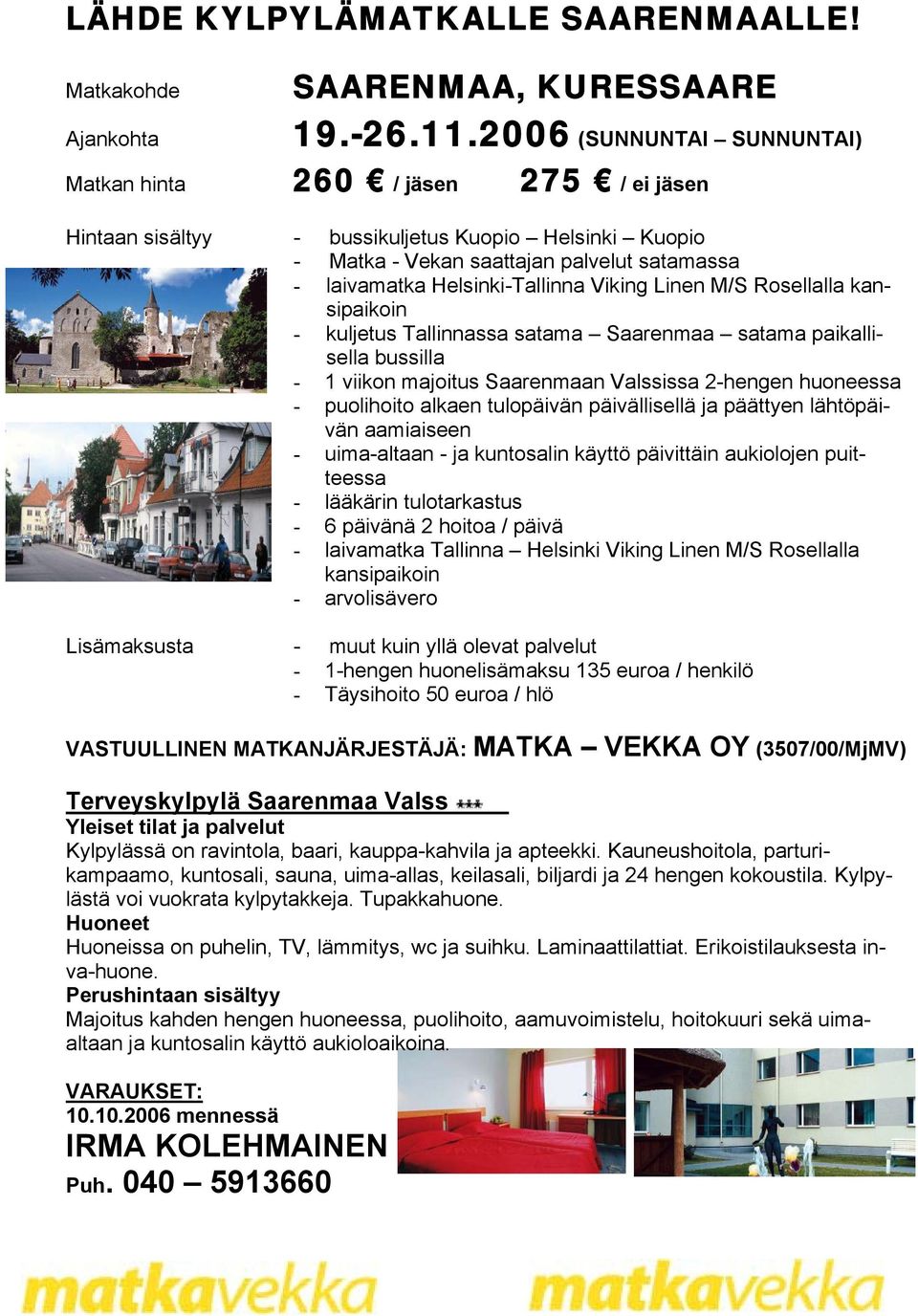 Viking Linen M/S Rosellalla kansipaikoin - kuljetus Tallinnassa satama Saarenmaa satama paikallisella bussilla - 1 viikon majoitus Saarenmaan Valssissa 2-hengen huoneessa - puolihoito alkaen