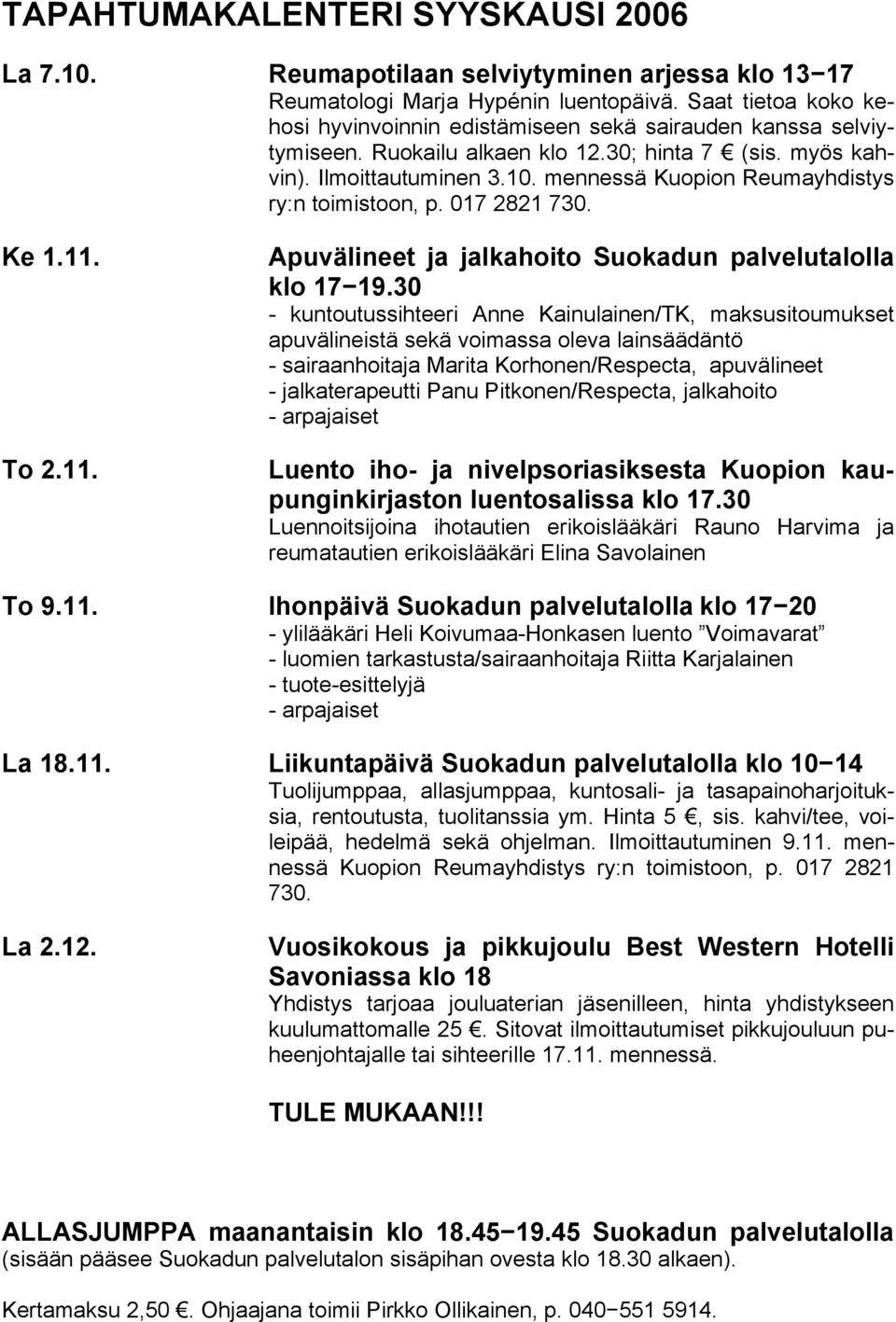 mennessä Kuopion Reumayhdistys ry:n toimistoon, p. 017 2821 730. Apuvälineet ja jalkahoito Suokadun palvelutalolla klo 17 19.