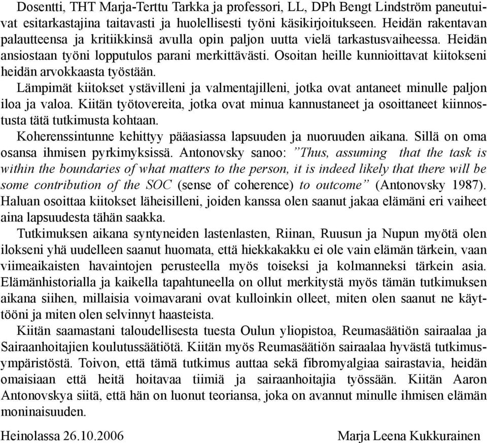 Osoitan heille kunnioittavat kiitokseni heidän arvokkaasta työstään. Lämpimät kiitokset ystävilleni ja valmentajilleni, jotka ovat antaneet minulle paljon iloa ja valoa.