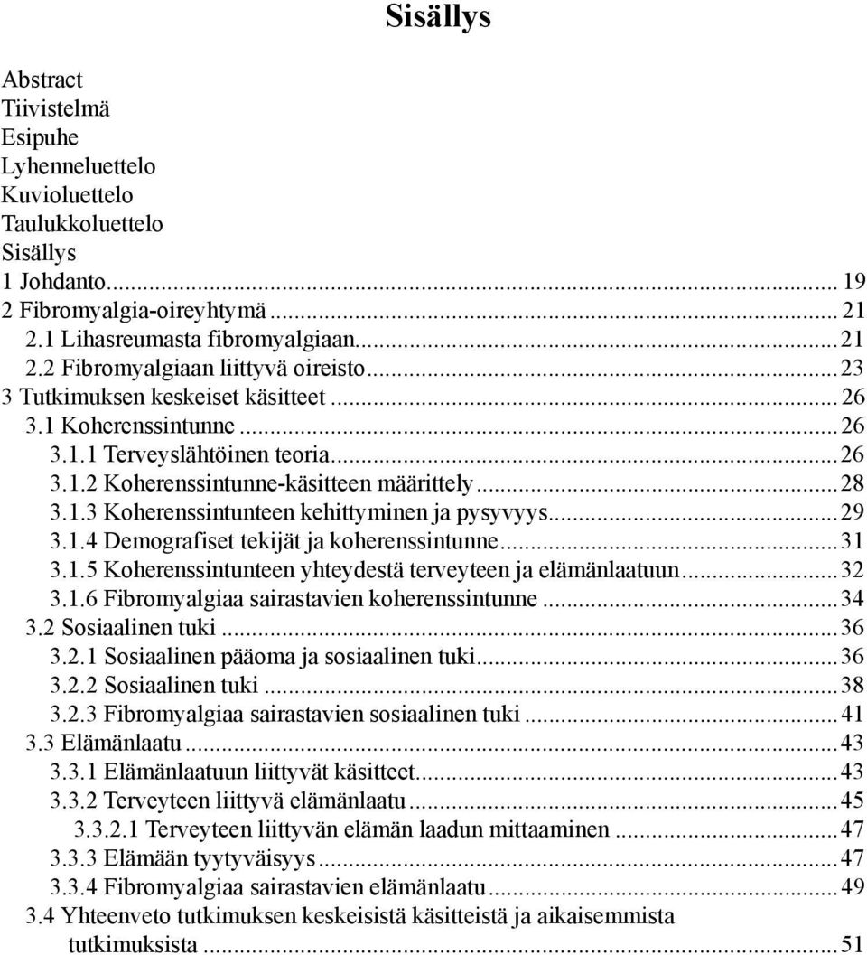 ..29 3.1.4 Demografiset tekijät ja koherenssintunne...31 3.1.5 Koherenssintunteen yhteydestä terveyteen ja elämänlaatuun...32 3.1.6 Fibromyalgiaa sairastavien koherenssintunne...34 3.