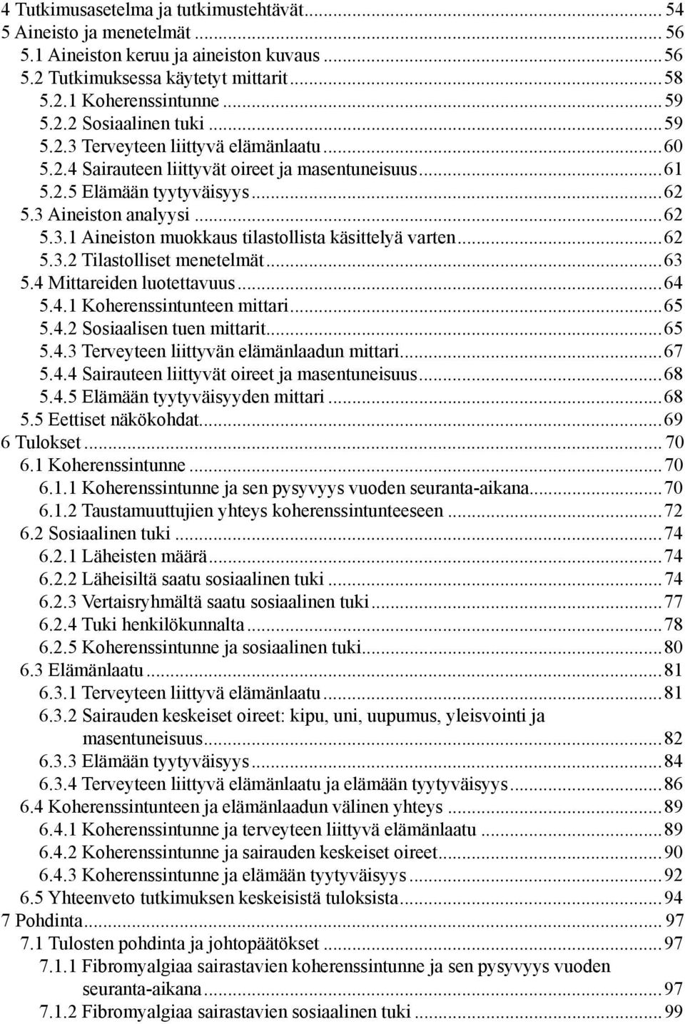 ..62 5.3.2 Tilastolliset menetelmät...63 5.4 Mittareiden luotettavuus...64 5.4.1 Koherenssintunteen mittari...65 5.4.2 Sosiaalisen tuen mittarit...65 5.4.3 Terveyteen liittyvän elämänlaadun mittari.