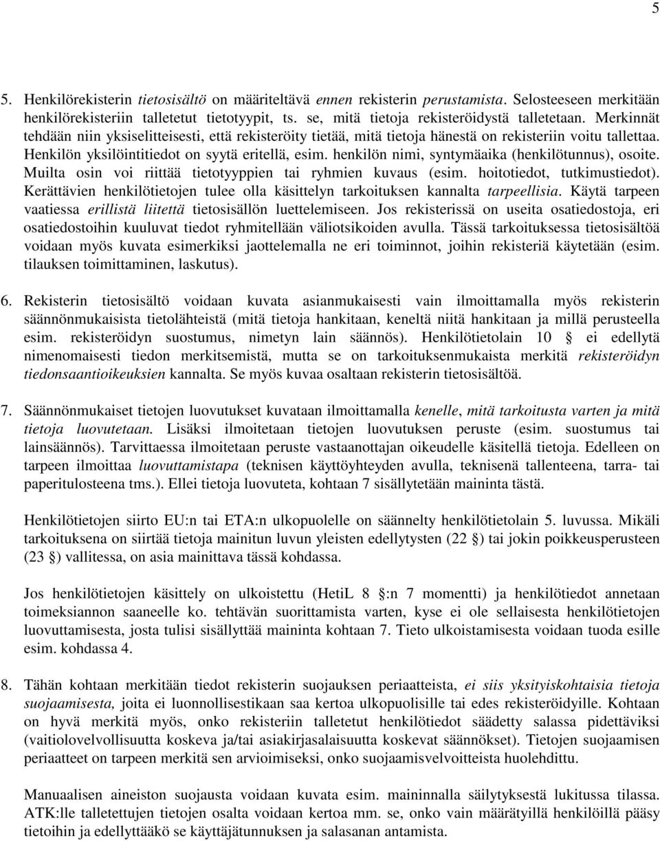 henkilön nimi, syntymäaika (henkilötunnus), osoite. Muilta osin voi riittää tietotyyppien tai ryhmien kuvaus (esim. hoitotiedot, tutkimustiedot).