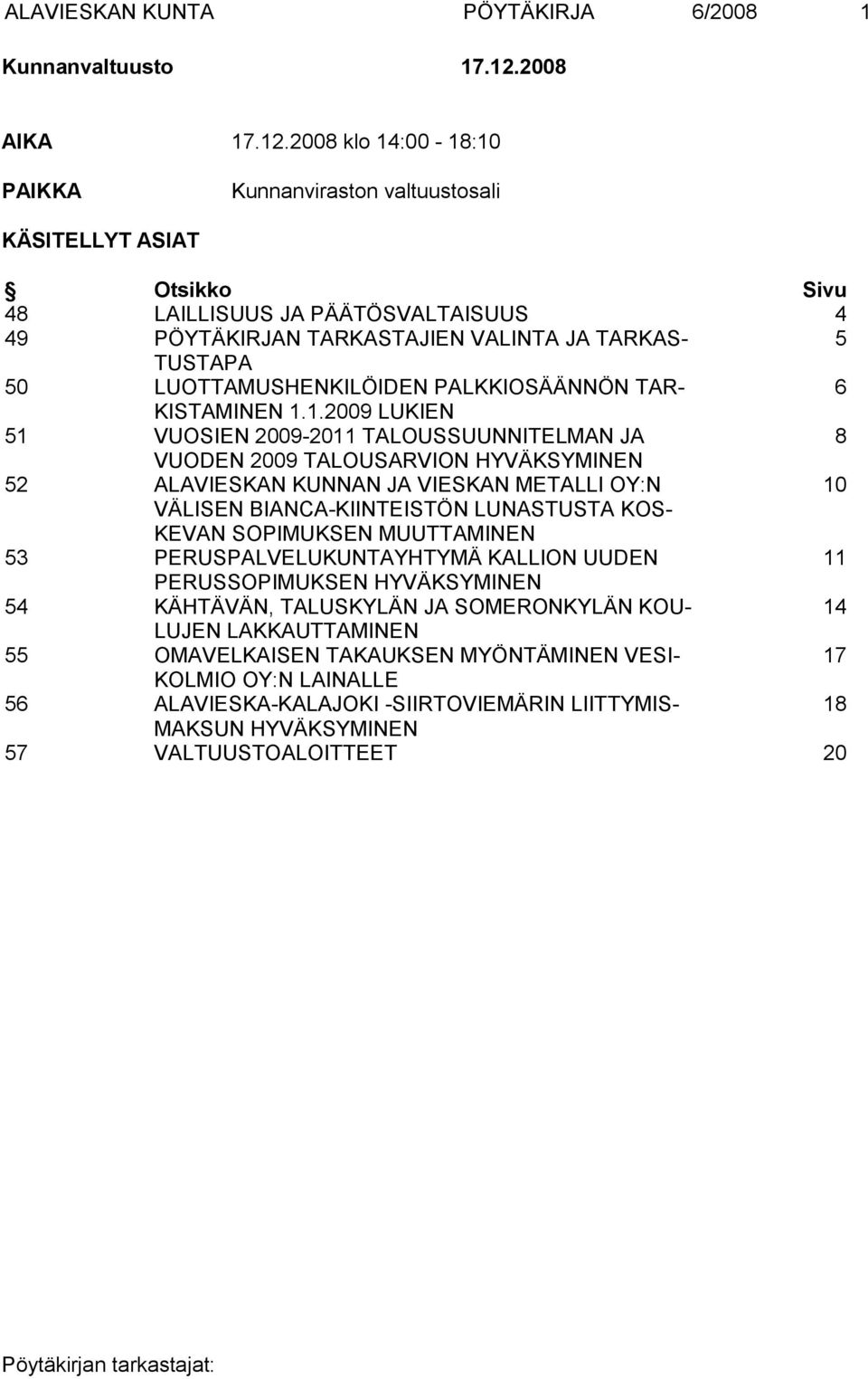 2008 klo 14:00-18:10 PAIKKA Kunnanviraston valtuustosali KÄSITELLYT ASIAT Otsikko Sivu 48 LAILLISUUS JA PÄÄTÖSVALTAISUUS 4 49 PÖYTÄKIRJAN TARKASTAJIEN VALINTA JA TARKAS- 5 TUSTAPA 50