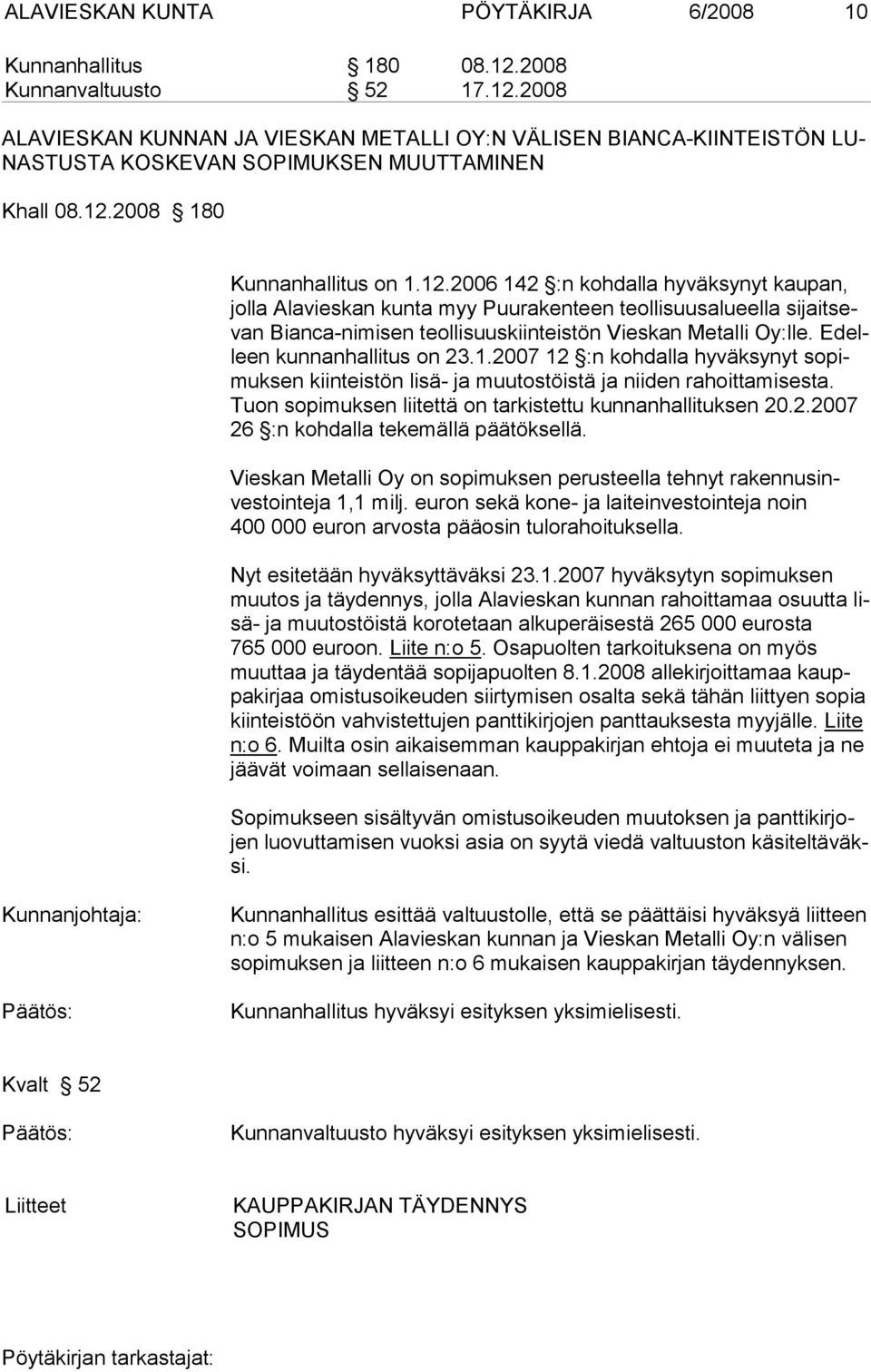 Edelleen kun nanhallitus on 23.1.2007 12 :n kohdalla hyväksynyt sopimuk sen kiinteistön lisä- ja muutostöistä ja niiden rahoittamises ta. Tuon sopi muksen liitettä on tarkistettu kunnanhallituksen 20.