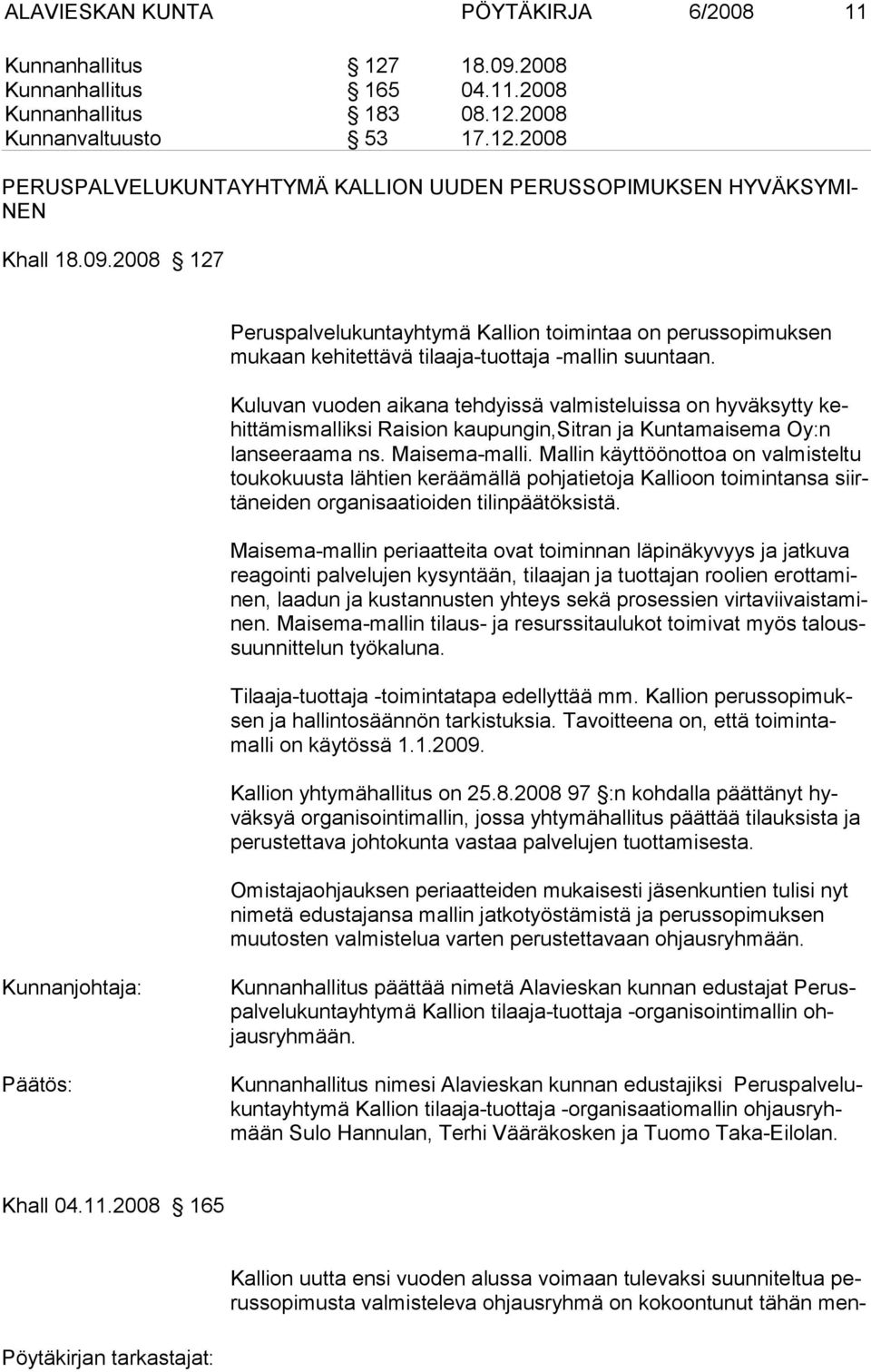 Kuluvan vuoden aikana tehdyissä valmisteluissa on hyväksytty kehittämismalliksi Raision kaupungin,sitran ja Kuntamaisema Oy:n lanseeraama ns. Maisema-malli.