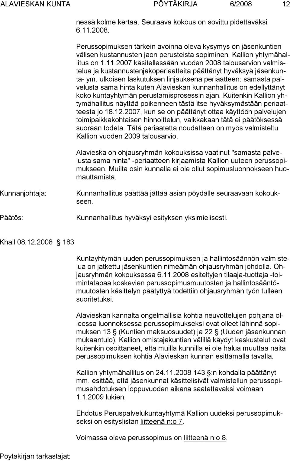 ul koisen laskutuksen linjauksena periaatteen: samasta palvelus ta sa ma hinta kuten Alavieskan kunnanhallitus on edellyttä nyt koko kun ta yh ty män pe rustamisprosessin ajan.