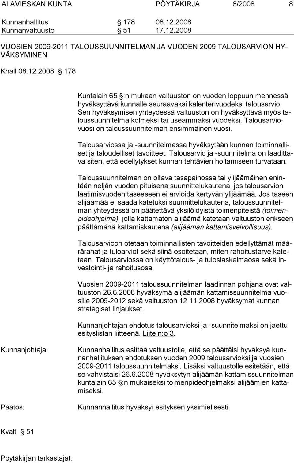 Talousarviossa ja -suunnitelmassa hyväksytään kunnan toiminnalliset ja taloudelliset tavoitteet.