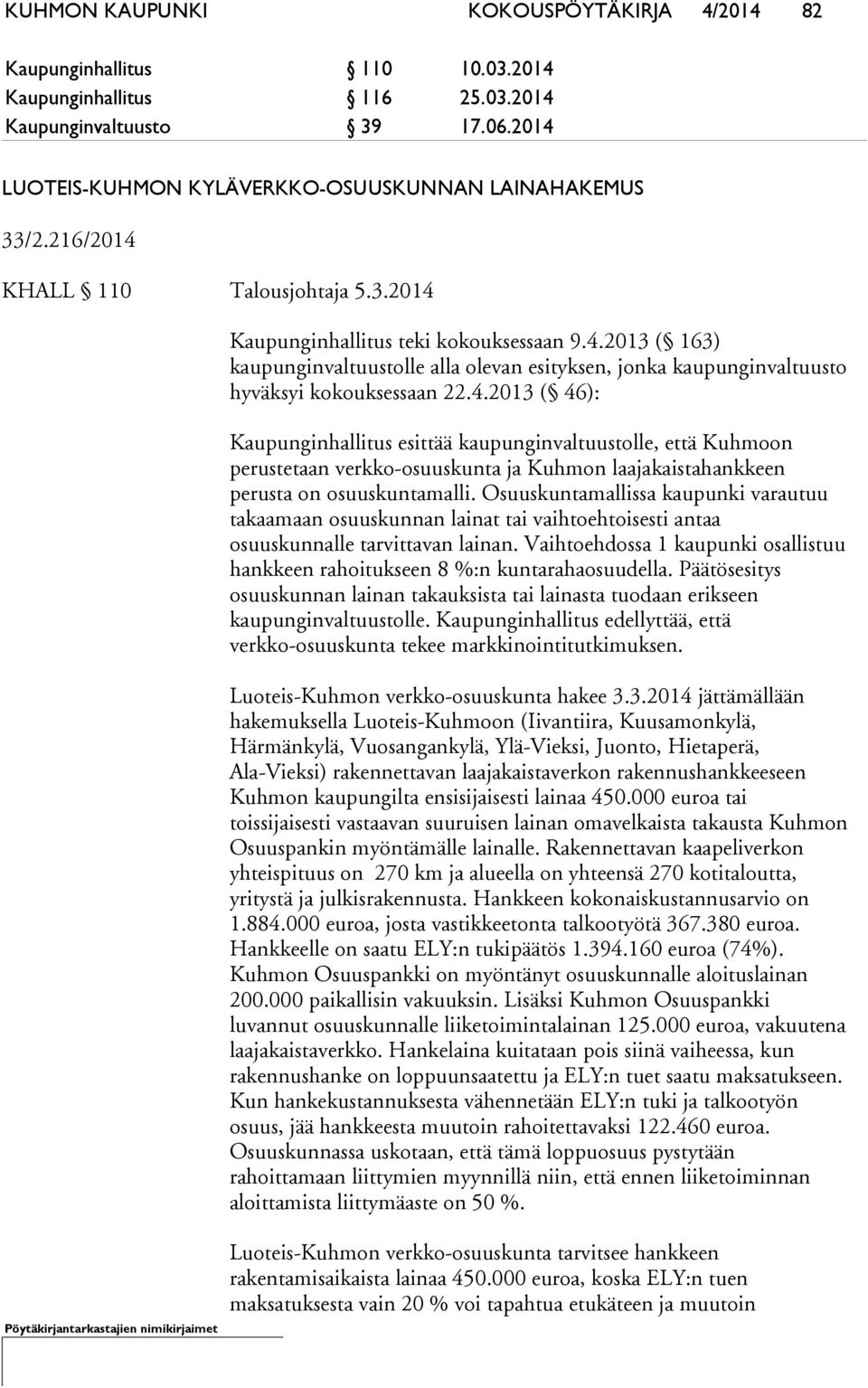 Osuuskuntamallissa kaupunki varautuu takaamaan osuuskunnan lainat tai vaihtoehtoisesti antaa osuuskunnalle tarvittavan lainan.