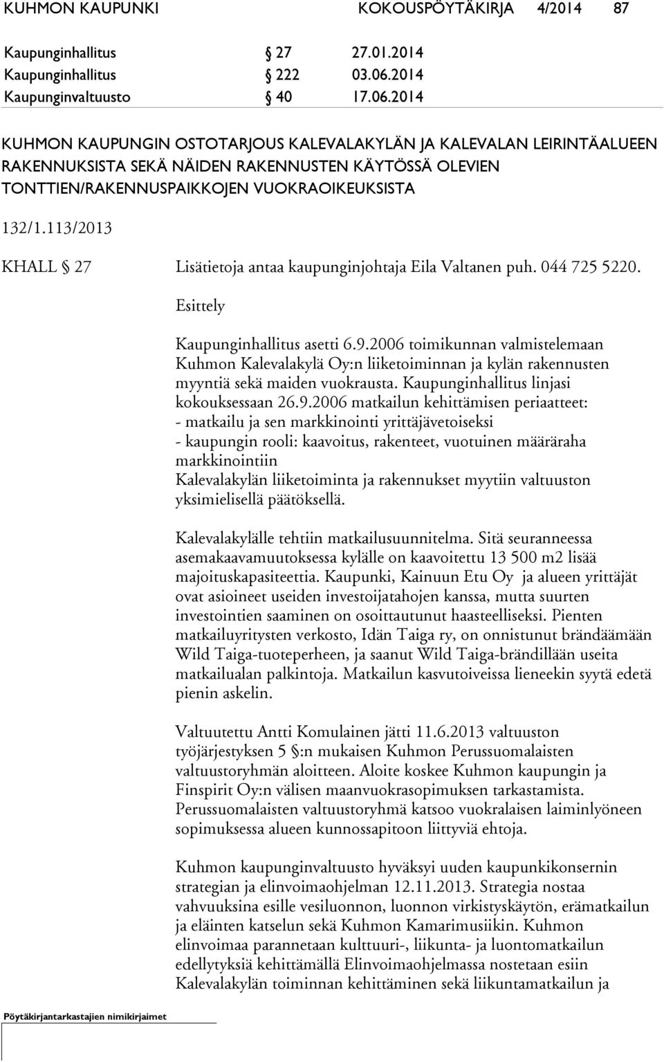 2014 KUHMON KAUPUNGIN OSTOTARJOUS KALEVALAKYLÄN JA KALEVALAN LEIRINTÄALUEEN RAKENNUKSISTA SEKÄ NÄIDEN RAKENNUSTEN KÄYTÖSSÄ OLEVIEN TONTTIEN/RAKENNUSPAIKKOJEN VUOKRAOIKEUKSISTA 132/1.