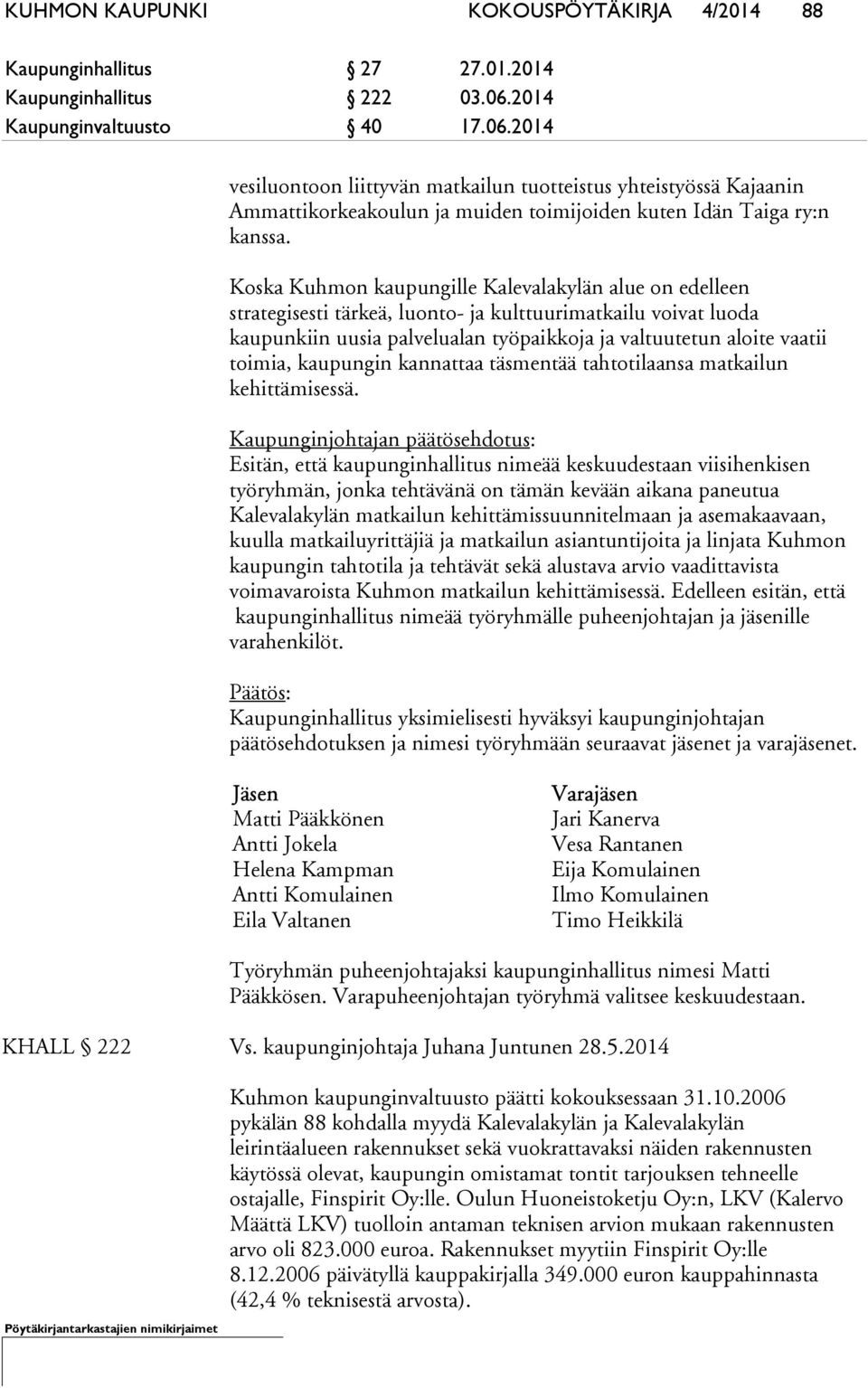 Koska Kuhmon kaupungille Kalevalakylän alue on edelleen strategisesti tärkeä, luonto- ja kulttuurimatkailu voivat luoda kaupunkiin uusia palvelualan työpaikkoja ja valtuutetun aloite vaatii toimia,