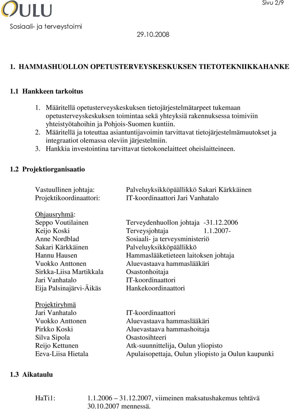 Määritellä ja toteuttaa asiantuntijavoimin tarvittavat tietojärjestelmämuutokset ja integraatiot olemassa oleviin järjestelmiin. 3.