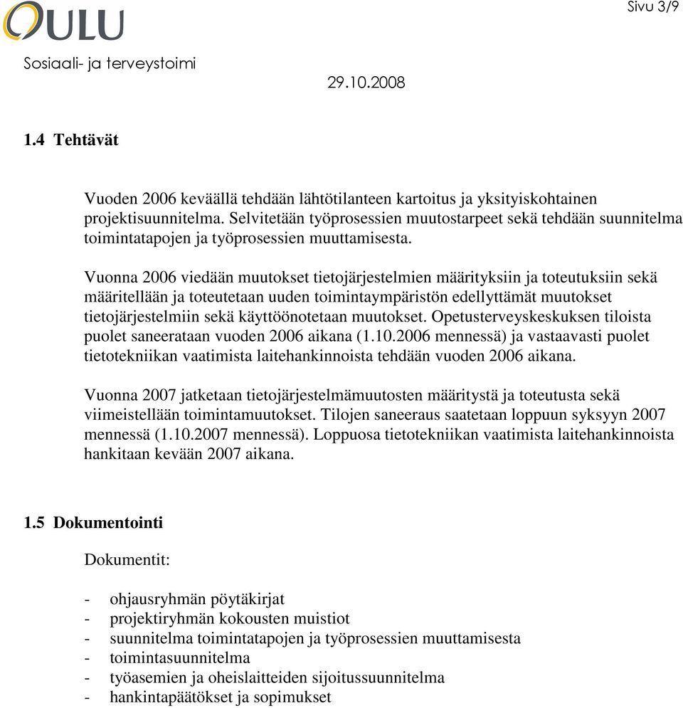 Vuonna 2006 viedään muutokset tietojärjestelmien määrityksiin ja toteutuksiin sekä määritellään ja toteutetaan uuden toimintaympäristön edellyttämät muutokset tietojärjestelmiin sekä käyttöönotetaan