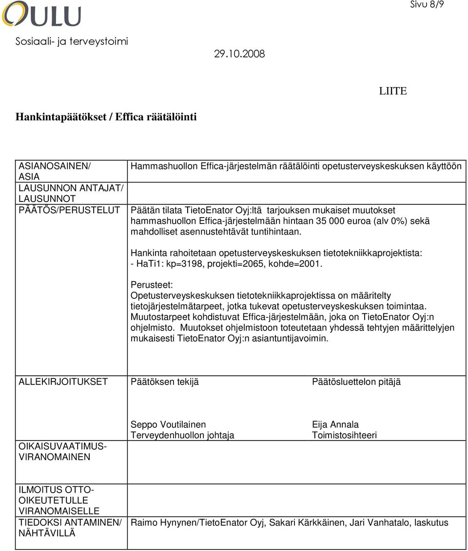 Hankinta rahoitetaan opetusterveyskeskuksen tietotekniikkaprojektista: - HaTi1: kp=3198, projekti=2065, kohde=2001.