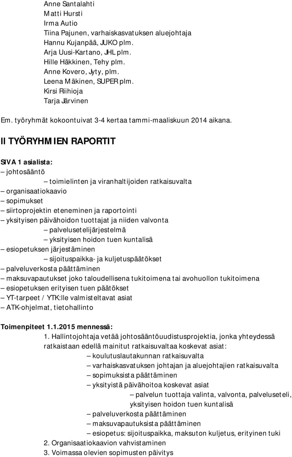 ll TYÖRYHMIEN RAPORTIT SIVA 1 asialista: johtosääntö toimielinten ja viranhaltijoiden ratkaisuvalta organisaatiokaavio sopimukset siirtoprojektin eteneminen ja raportointi yksityisen päivähoidon