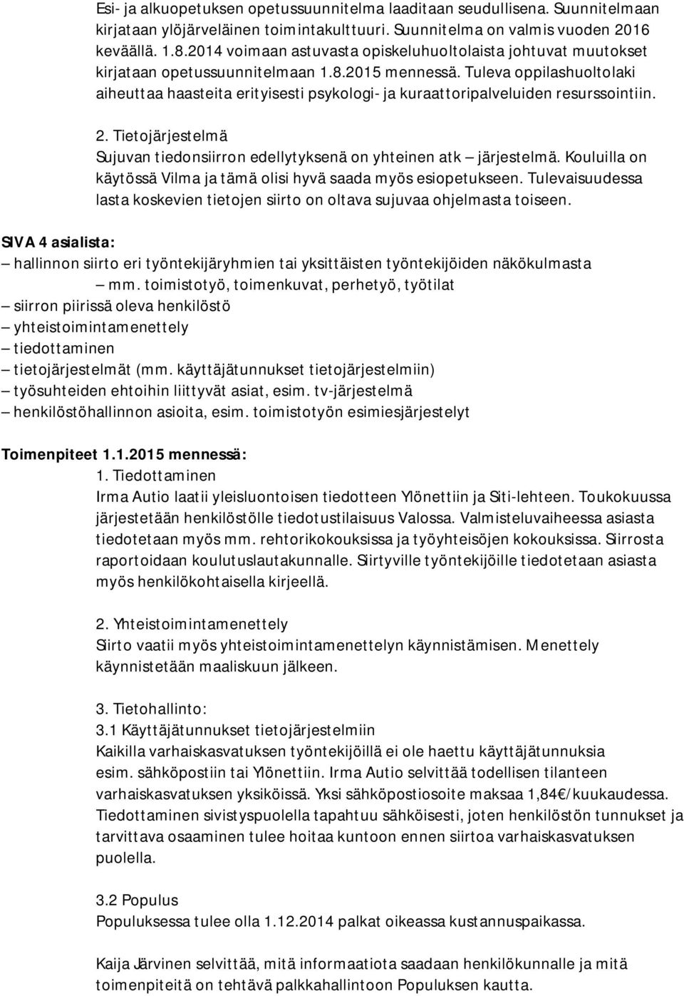 Tuleva oppilashuoltolaki aiheuttaa haasteita erityisesti psykologi- ja kuraattoripalveluiden resurssointiin. 2. Tietojärjestelmä Sujuvan tiedonsiirron edellytyksenä on yhteinen atk järjestelmä.