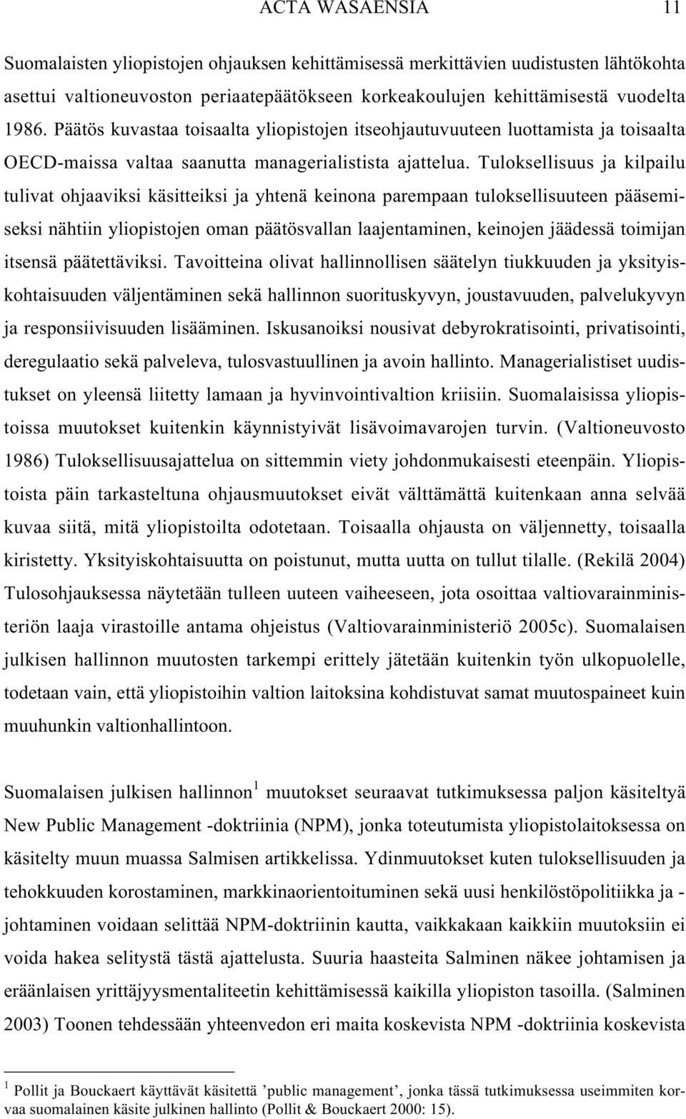 Tuloksellisuus ja kilpailu tulivat ohjaaviksi käsitteiksi ja yhtenä keinona parempaan tuloksellisuuteen pääsemiseksi nähtiin yliopistojen oman päätösvallan laajentaminen, keinojen jäädessä toimijan