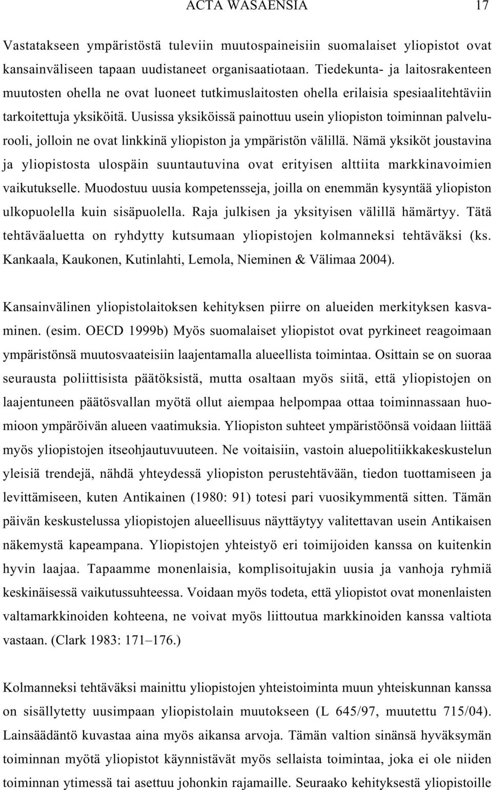 Uusissa yksiköissä painottuu usein yliopiston toiminnan palvelurooli, jolloin ne ovat linkkinä yliopiston ja ympäristön välillä.