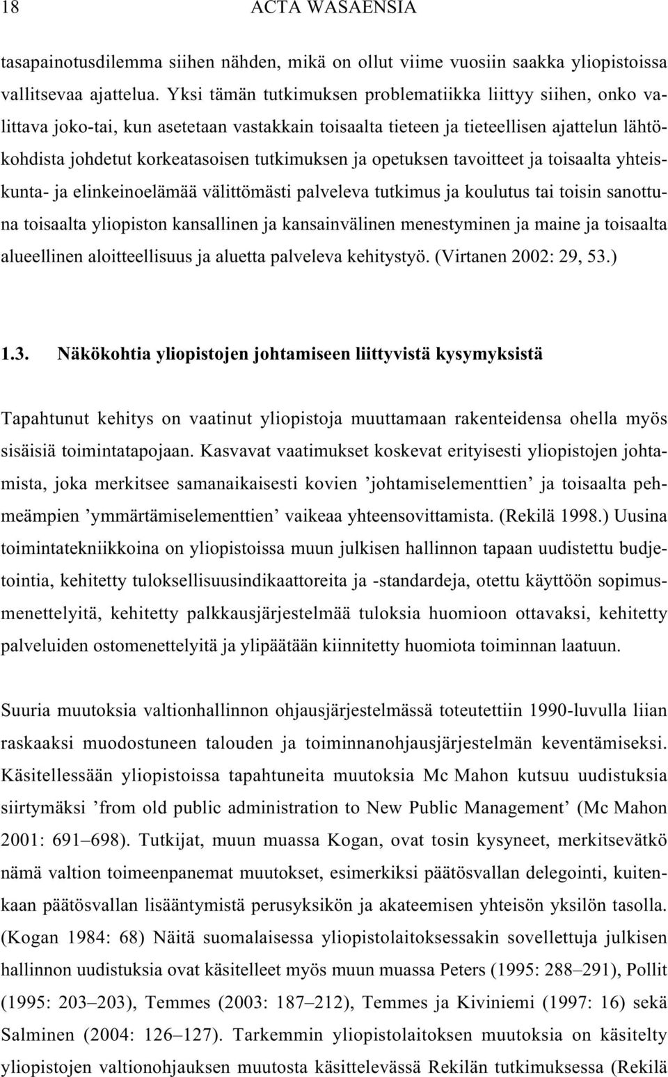 ja opetuksen tavoitteet ja toisaalta yhteiskunta- ja elinkeinoelämää välittömästi palveleva tutkimus ja koulutus tai toisin sanottuna toisaalta yliopiston kansallinen ja kansainvälinen menestyminen