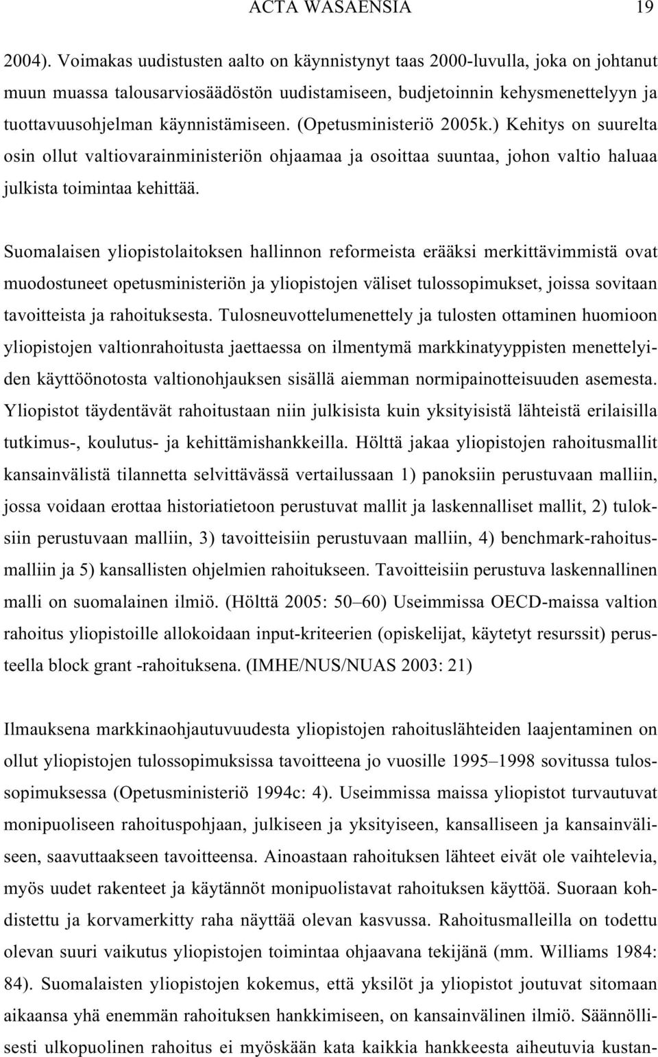 (Opetusministeriö 2005k.) Kehitys on suurelta osin ollut valtiovarainministeriön ohjaamaa ja osoittaa suuntaa, johon valtio haluaa julkista toimintaa kehittää.