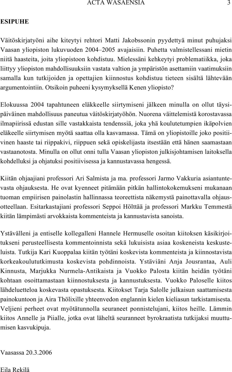 Mielessäni kehkeytyi problematiikka, joka liittyy yliopiston mahdollisuuksiin vastata valtion ja ympäristön asettamiin vaatimuksiin samalla kun tutkijoiden ja opettajien kiinnostus kohdistuu tieteen