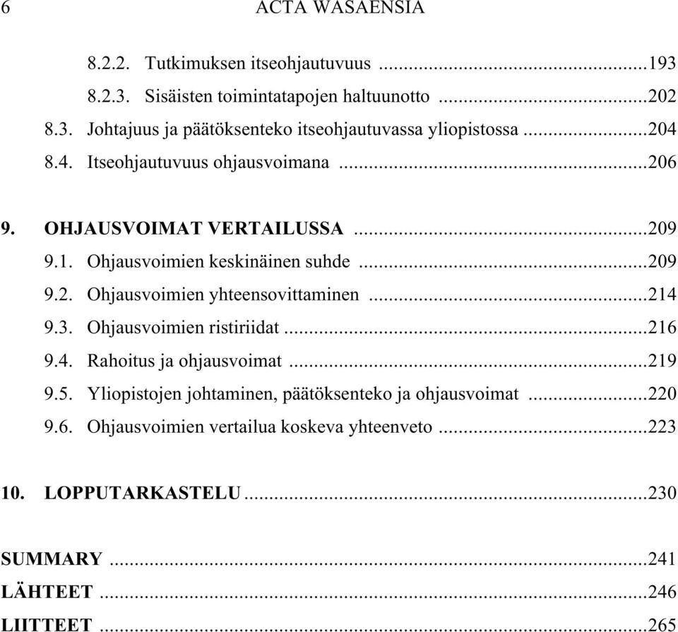 ..214 9.3. Ohjausvoimien ristiriidat...216 9.4. Rahoitus ja ohjausvoimat...219 9.5. Yliopistojen johtaminen, päätöksenteko ja ohjausvoimat...220 9.6. Ohjausvoimien vertailua koskeva yhteenveto.