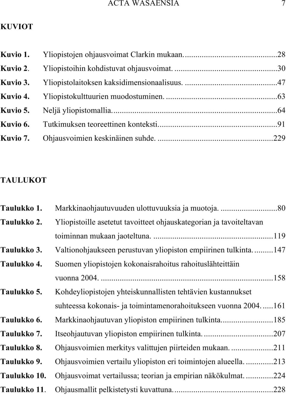 Markkinaohjautuvuuden ulottuvuuksia ja muotoja....80 Taulukko 2. Yliopistoille asetetut tavoitteet ohjauskategorian ja tavoiteltavan toiminnan mukaan jaoteltuna....119 Taulukko 3.