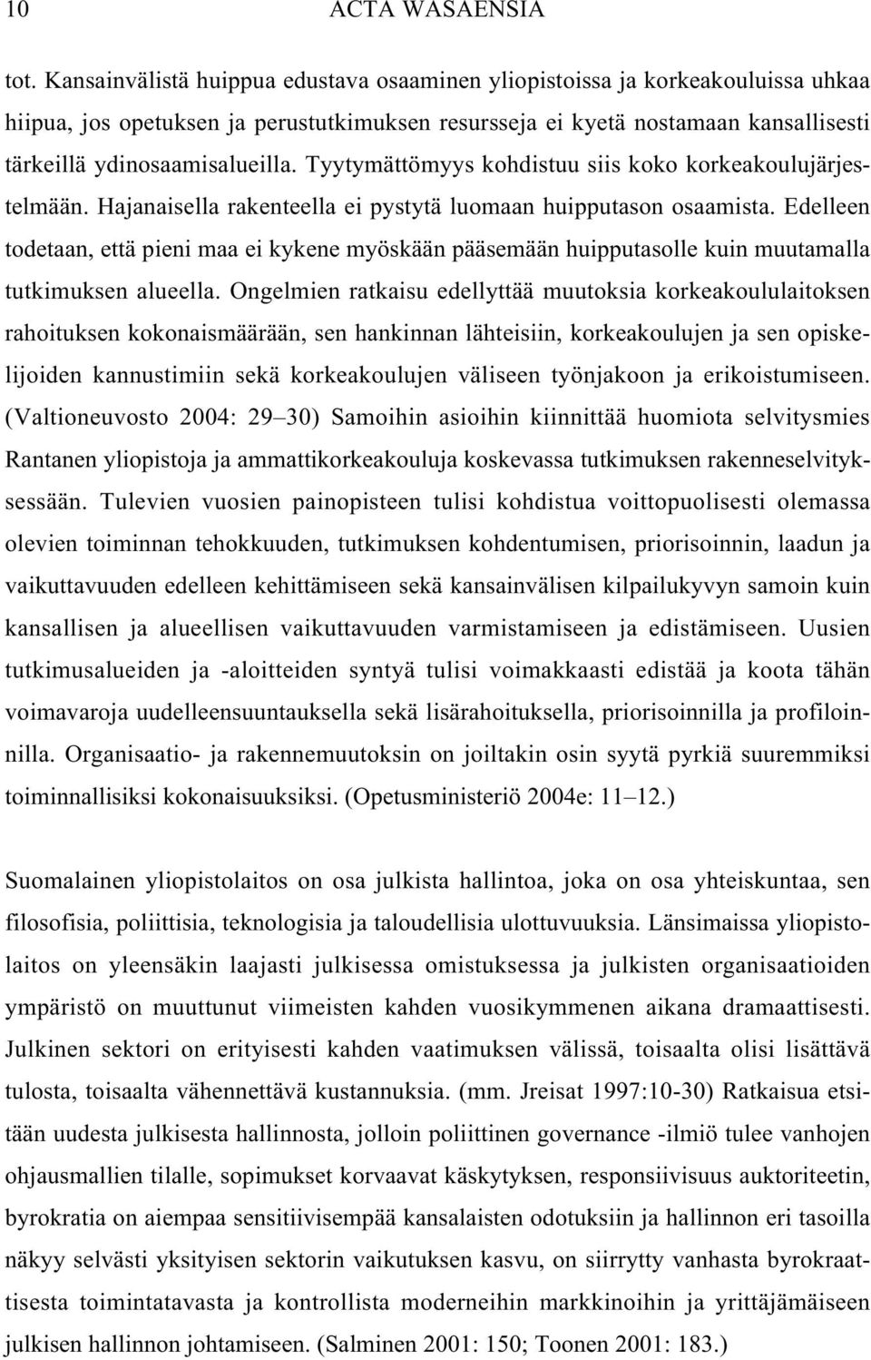 Tyytymättömyys kohdistuu siis koko korkeakoulujärjestelmään. Hajanaisella rakenteella ei pystytä luomaan huipputason osaamista.