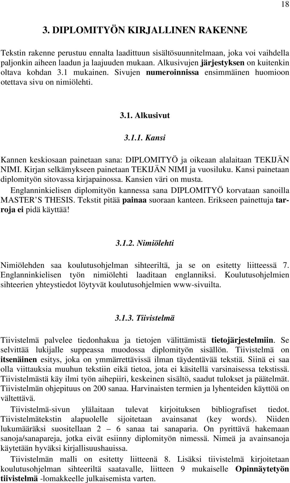 Kirjan selkämykseen painetaan TEKIJÄN NIMI ja vuosiluku. Kansi painetaan diplomityön sitovassa kirjapainossa. Kansien väri on musta.