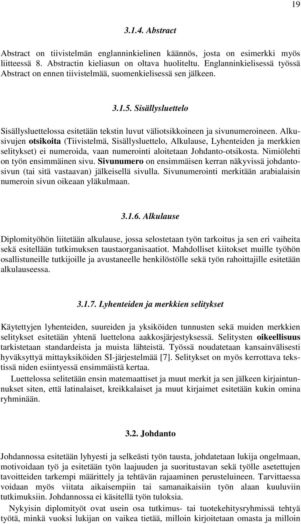 Alkusivujen otsikoita (Tiivistelmä, Sisällysluettelo, Alkulause, Lyhenteiden ja merkkien selitykset) ei numeroida, vaan numerointi aloitetaan Johdanto-otsikosta. Nimiölehti on työn ensimmäinen sivu.