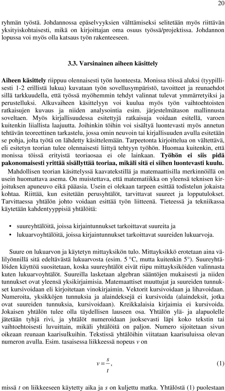 Monissa töissä aluksi (tyypillisesti 1-2 erillistä lukua) kuvataan työn sovellusympäristö, tavoitteet ja reunaehdot sillä tarkkuudella, että työssä myöhemmin tehdyt valinnat tulevat ymmärretyiksi ja