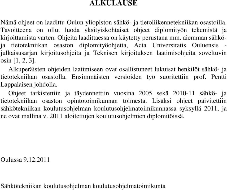 aiemman sähköja tietotekniikan osaston diplomityöohjetta, Acta Universitatis Ouluensis - julkaisusarjan kirjoitusohjeita ja Teknisen kirjoituksen laatimisohjeita soveltuvin osin [1, 2, 3].