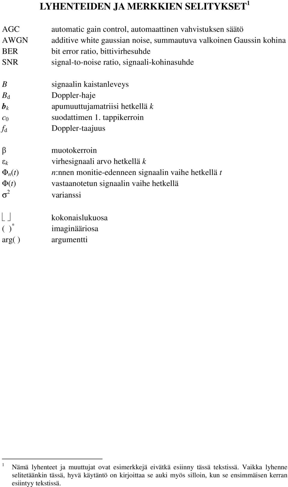 tappikerroin Doppler-taajuus muotokerroin virhesignaali arvo hetkellä k n:nnen monitie-edenneen signaalin vaihe hetkellä t vastaanotetun signaalin vaihe hetkellä varianssi kokonaislukuosa ( ) *