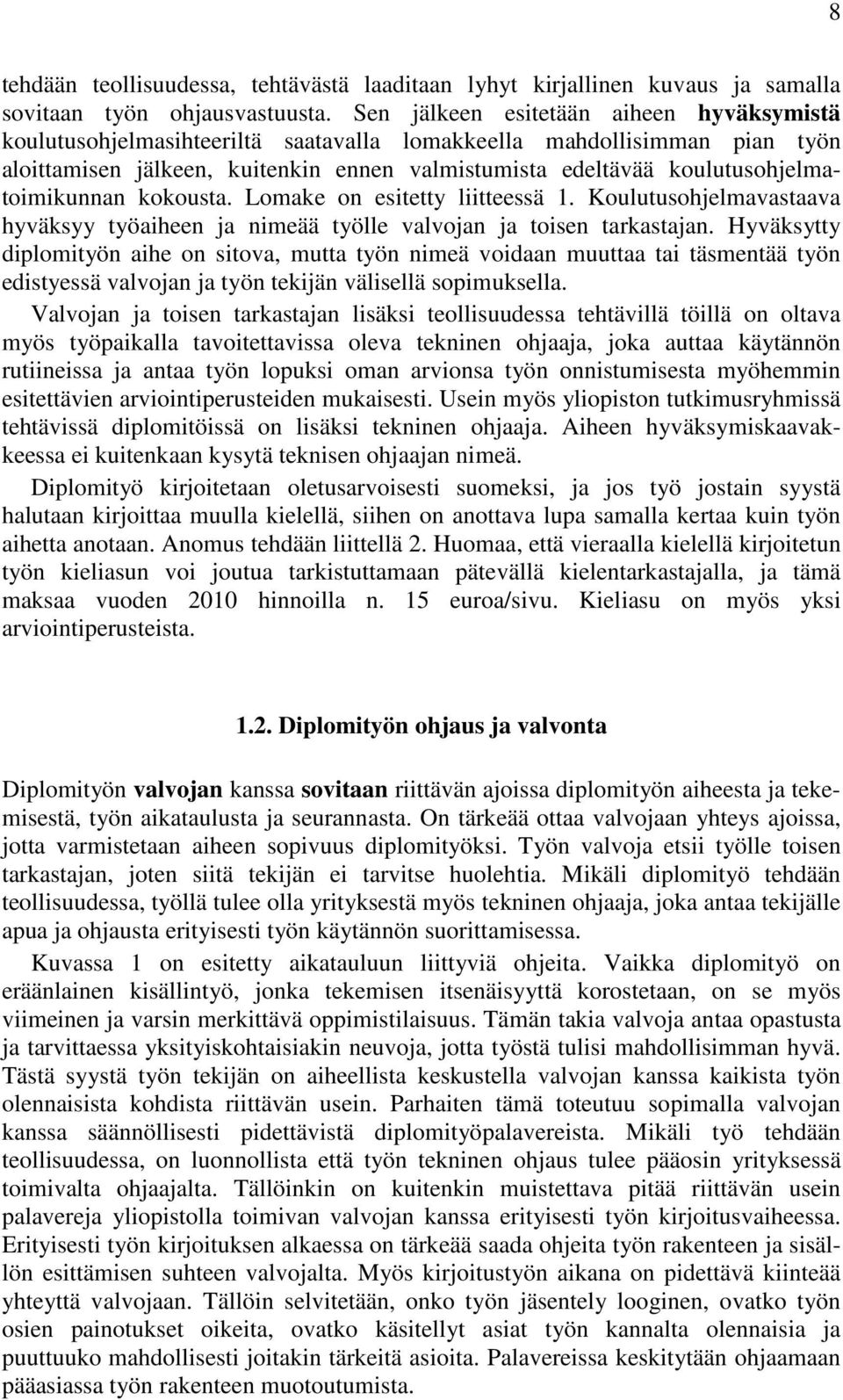 koulutusohjelmatoimikunnan kokousta. Lomake on esitetty liitteessä 1. Koulutusohjelmavastaava hyväksyy työaiheen ja nimeää työlle valvojan ja toisen tarkastajan.