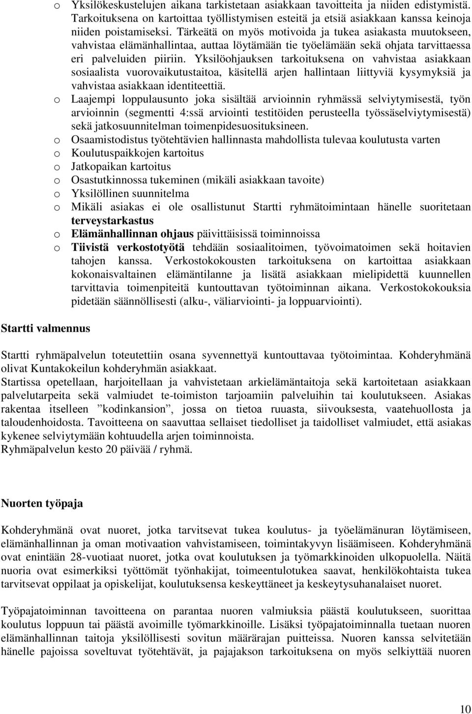 Tärkeätä on myös motivoida ja tukea asiakasta muutokseen, vahvistaa elämänhallintaa, auttaa löytämään tie työelämään sekä ohjata tarvittaessa eri palveluiden piiriin.