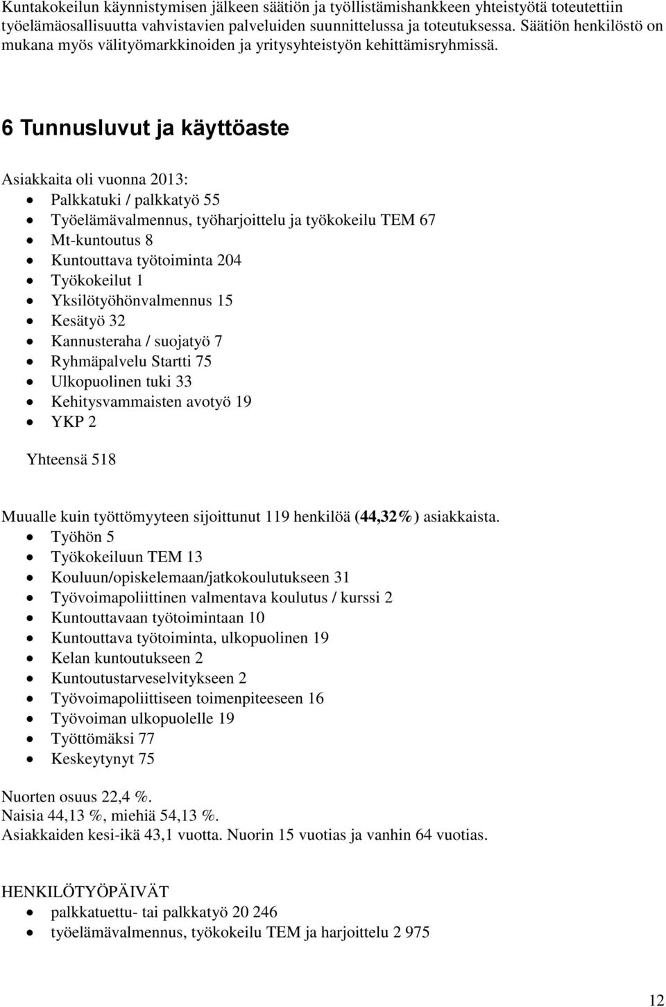 6 Tunnusluvut ja käyttöaste Asiakkaita oli vuonna 2013: Palkkatuki / palkkatyö 55 Työelämävalmennus, työharjoittelu ja työkokeilu TEM 67 Mt-kuntoutus 8 Kuntouttava työtoiminta 204 Työkokeilut 1