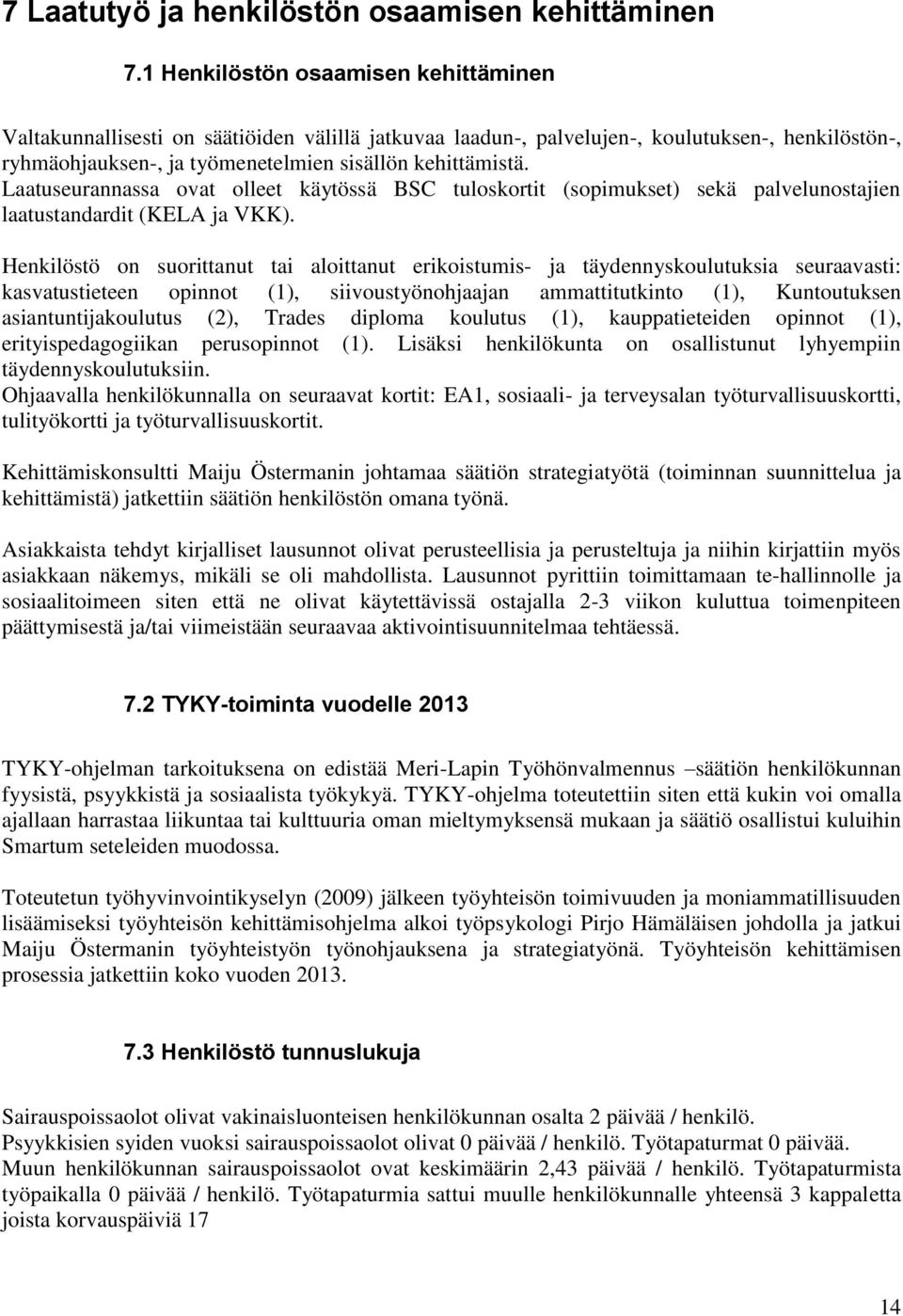 Laatuseurannassa ovat olleet käytössä BSC tuloskortit (sopimukset) sekä palvelunostajien laatustandardit (KELA ja VKK).