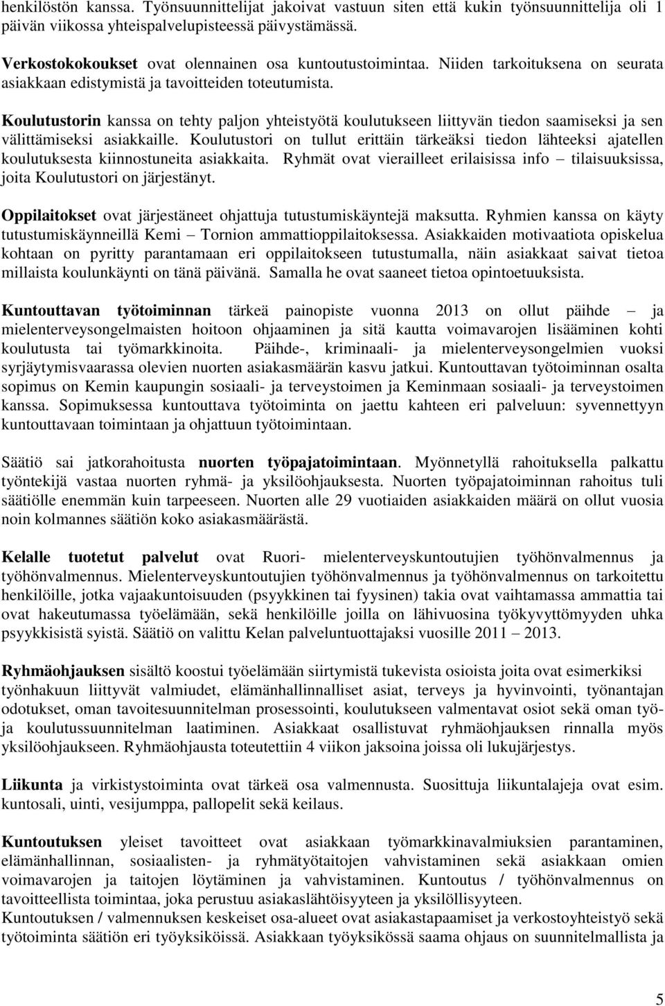 Koulutustorin kanssa on tehty paljon yhteistyötä koulutukseen liittyvän tiedon saamiseksi ja sen välittämiseksi asiakkaille.