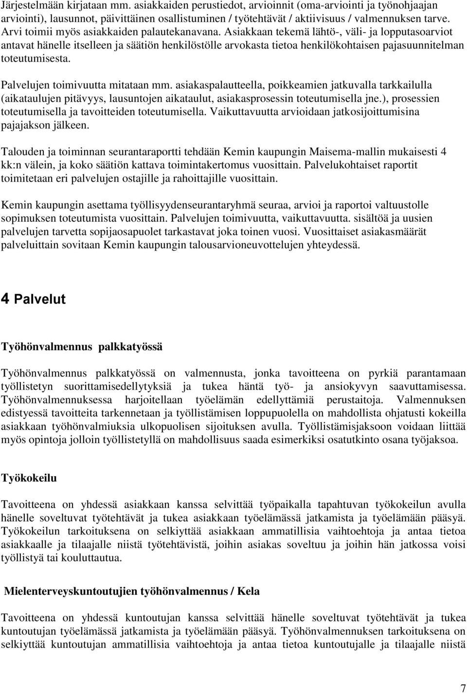 Asiakkaan tekemä lähtö-, väli- ja lopputasoarviot antavat hänelle itselleen ja säätiön henkilöstölle arvokasta tietoa henkilökohtaisen pajasuunnitelman toteutumisesta.