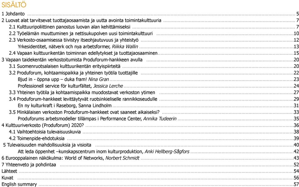 4 Vapaan kulttuurikentän toiminnan edellytykset ja tuottajaosaaminen...15 3 Vapaan taidekentän verkostoitumista Produforum-hankkeen avulla...20 3.1 Suomenruotsalaisen kulttuurikentän erityispiirteitä.