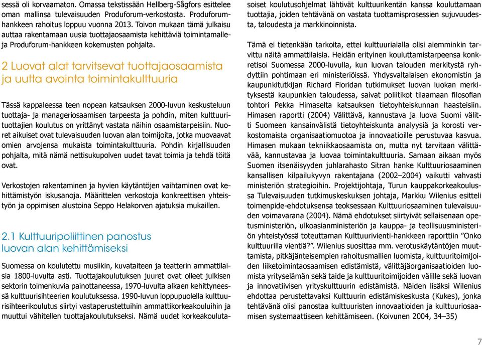 2 Luovat alat tarvitsevat tuottajaosaamista ja uutta avointa toimintakulttuuria Tässä kappaleessa teen nopean katsauksen 2000-luvun keskusteluun tuottaja- ja manageriosaamisen tarpeesta ja pohdin,