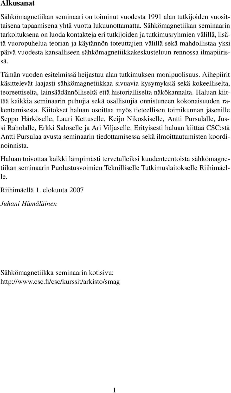 vuodesta kansalliseen sähkömagnetiikkakeskusteluun rennossa ilmapiirissä. Tämän vuoden esitelmissä heijastuu alan tutkimuksen monipuolisuus.